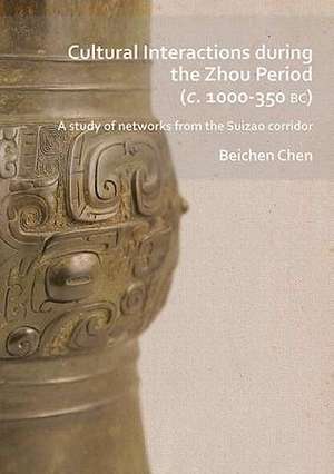 Cultural Interactions during the Zhou period (c. 1000-350 BC) de Beichen Chen