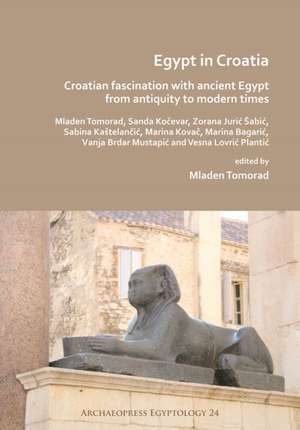 Egypt in Croatia: Croatian Fascination with Ancient Egypt from Antiquity to Modern Times de Mladen Tomorad