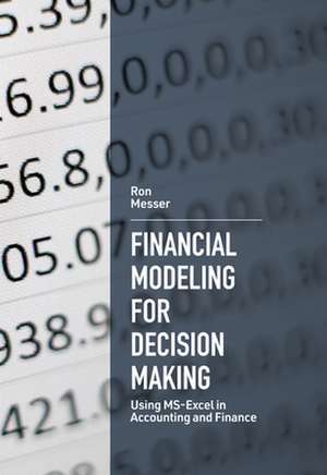 Financial Modeling for Decision Making – Using MS–Excel in Accounting and Finance de Ron Messer