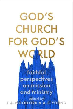 God`s Church for God`s World – Faithful Perspectives on Mission and Ministry de Thomas Woolford