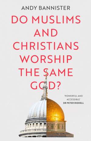 Do Muslims and Christians Worship the Same God? de Andy Bannister