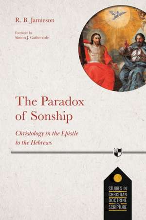 The Paradox of Sonship – Christology in the Epistle to the Hebrews de R. B. Jamieson