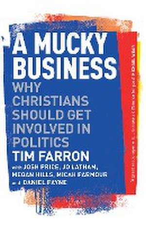 A Mucky Business – Why Christians Should Get Involved In Politics de Tim Farron