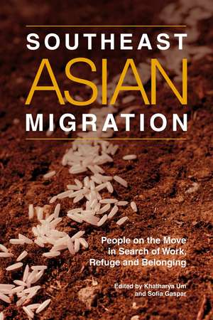 Southeast Asian Migration: People on the Move in Search of Work, Refuge, and Belonging de Khatharya Um