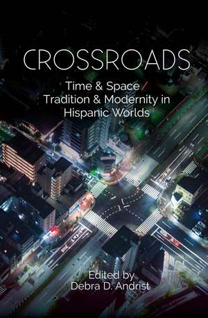 Crossroads – Time & Space / Tradition & Modernity in Hispanic Worlds de Dr Debra D Andrist