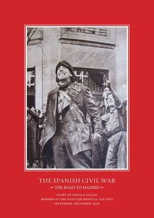 The Road to Madrid: Diary of Donald Gallie, Member of the Scottish Medical Aid Unit, Serving in the Spanish Civil War, September–December 1936 de Nina Stevens