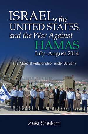 Israel, the United States, and the War Against Hamas, July–August 2014: The “Special Relationship” under Scrutiny de Zaki Shalom