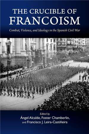 The Crucible of Francoism – Combat, Violence, and Ideology in the Spanish Civil War de Ángel Alcalde