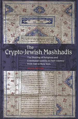 The Crypto–Jewish Mashhadis – The Shaping of Religious and Communal Identity in their Journey from Iran to New York de Hilda Nissimi