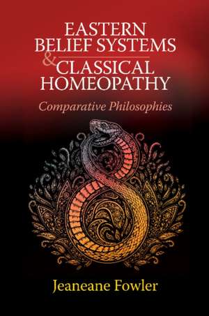 Eastern Belief Systems and Classical Homeopathy: Comparative Philosophies de Jeaneane Fowler