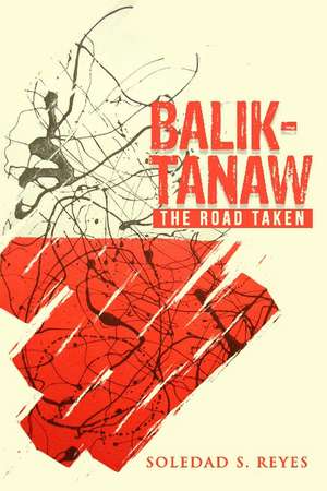 Balik-Tanaw/The Road Taken: Memoir of a Literary and Cultural Critic through Filipino Eyes de Soledad S Reyes