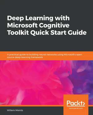 Deep Learning with Microsoft Cognitive Toolkit Quick Start Guide de Willem Meints