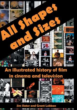 All Shapes and Sizes: An illustrated history of film in cinema and television de Jim Slater