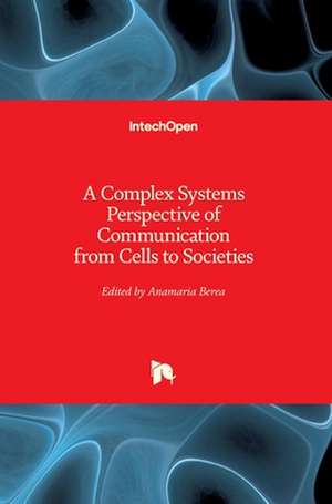 A Complex Systems Perspective of Communication from Cells to Societies de Anamaria Berea