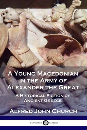 A Young Macedonian in the Army of Alexander the Great de Alfred John Church