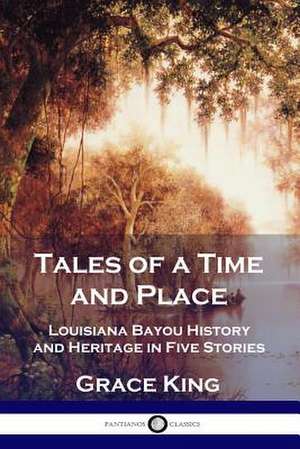 Tales of a Time and Place de Grace King