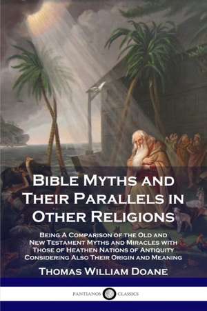 Bible Myths and Their Parallels in Other Religions de Thomas William Doane