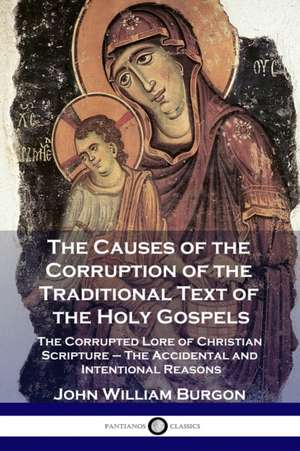 The Causes of the Corruption of the Traditional Text of the Holy Gospels de John William Burgon