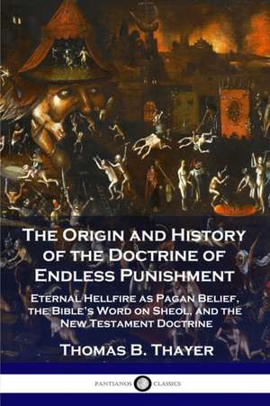 The Origin and History of the Doctrine of Endless Punishment de Thomas B. Thayer