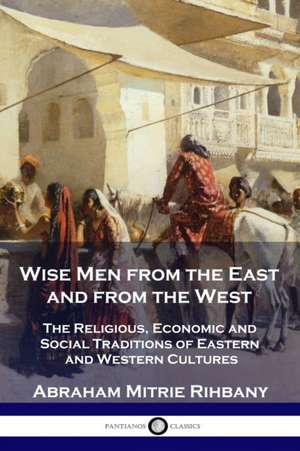 Wise Men from the East and from the West de Abraham Mitrie Rihbany