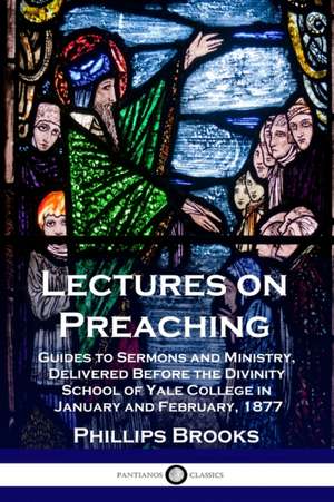Lectures on Preaching de Phillips Brooks