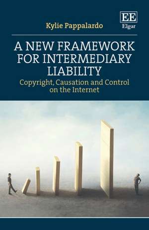 A New Framework for Intermediary Liability – Copyright, Causation and Control on the Internet de Kylie Pappalardo