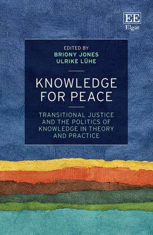 Knowledge for Peace – Transitional Justice and the Politics of Knowledge in Theory and Practice de Briony Jones