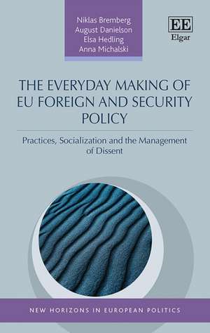 The Everyday Making of EU Foreign and Security Policy – Practices, Socialization and the Management of Dissent de Niklas Bremberg