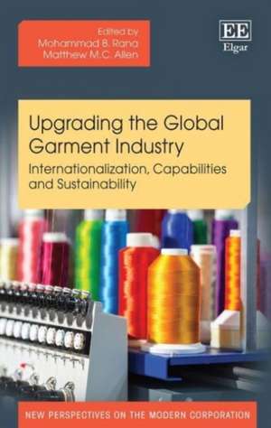 Upgrading the Global Garment Industry – Internationalization, Capabilities and Sustainability de Mohammad B. Rana