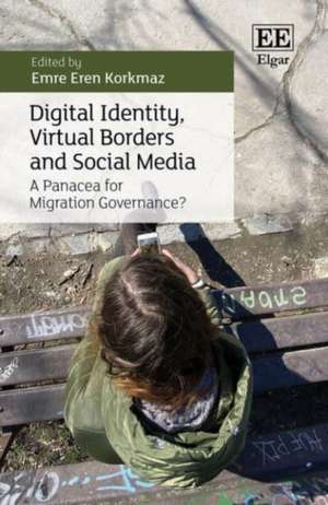 Digital Identity, Virtual Borders and Social Media – A Panacea for Migration Governance? de Emre E. Korkmaz