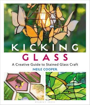 Kicking Glass: A Creative Guide to Stained Glass Craft de Neile Cooper