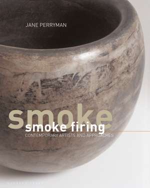 Smoke Firing: Contemporary Artists and Approaches de Jane Perryman