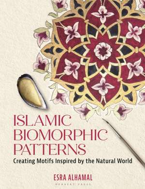 Islamic Biomorphic Patterns: Creating Motifs Inspired by the Natural World de Dr Esra Alhamal