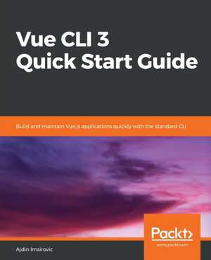 Vue CLI 3 Quick Start Guide de Ajdin Imsirovic