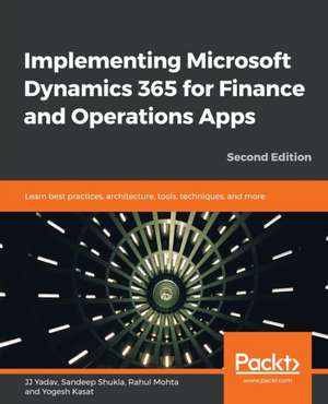 Implementing Microsoft Dynamics 365 for Finance and Operations Apps - Second Edition de Rahul Mohta