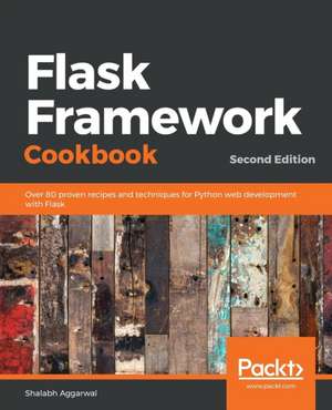 Flask Framework Cookbook, Second Edition de Shalabh Aggarwal