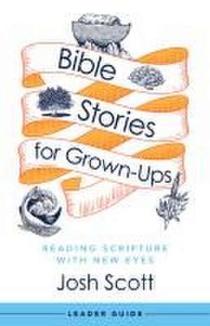 Bible Stories for Grown-Ups Leader Guide de Josh Scott