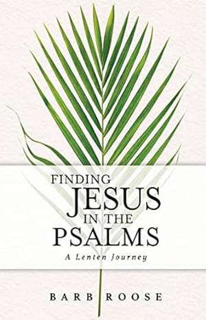 Finding Jesus in the Psalms de Barb Roose