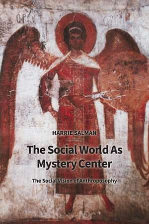 The Social World as Mystery Center: The Social Vision of Anthroposophy de Harrie Salman