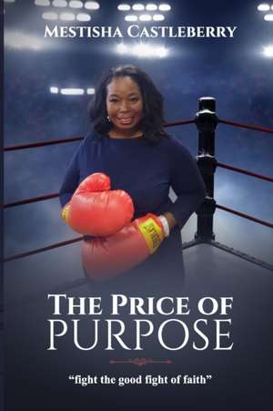 The Price of Purpose: "fight the good fight of faith" de Mestisha Castleberry