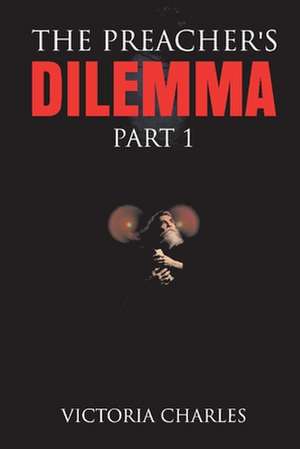 The Preacher's Dilemma: The Preacher's Dilemma Part 1 Volume 4 de Victoria Charles