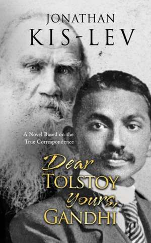 Dear Tolstoy, Yours Gandhi de Jonathan Kis-Lev