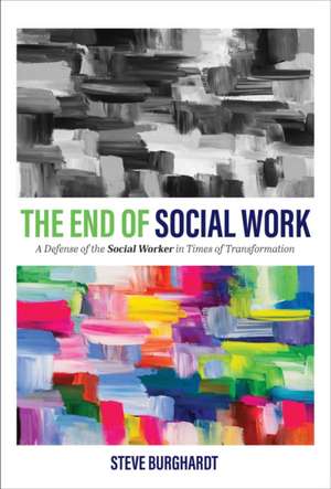 The End of Social Work de Steve Burghardt