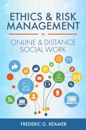 Ethics and Risk Management in Online and Distance Social Work de Frederic G Reamer