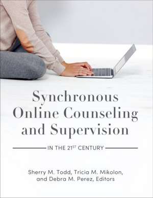 Synchronous Online Counseling and Supervision in the 21st Century de Sherry M Todd