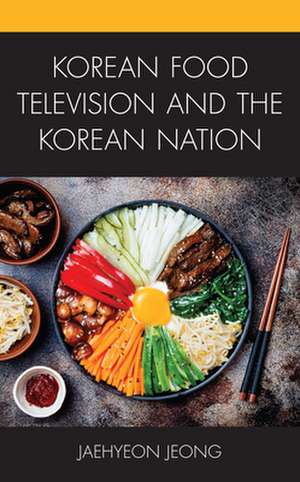 Korean Food Television and the Korean Nation de Jaehyeon Jeong