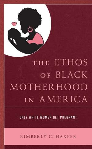 Harper, K: Ethos of Black Motherhood in America de Kimberly C. Harper