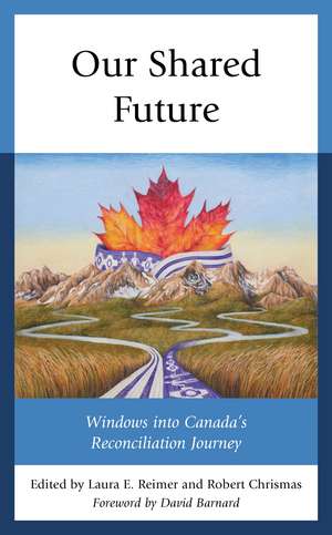 Our Shared Future: Windows into Canada's Reconciliation Journey de Laura E. Reimer