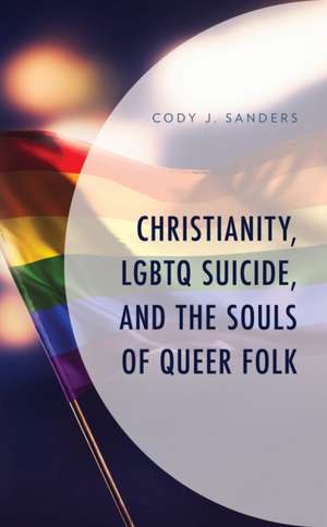 CHRISTIANITY LGBTQ SUICIDE SOUCB de Cody J. Sanders