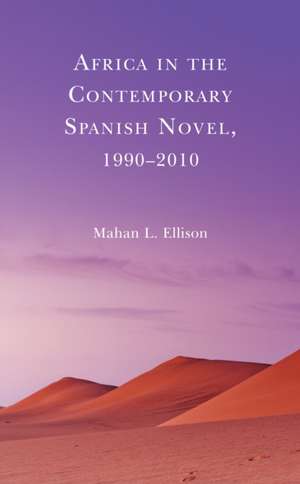 Africa in the Contemporary Spanish Novel, 1990-2010 de Mahan L. Ellison